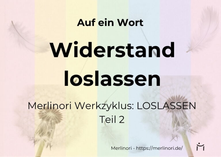 Widerstand loslassen – Werkzyklus LOSLASSEN von Merlinori - Teil 2
