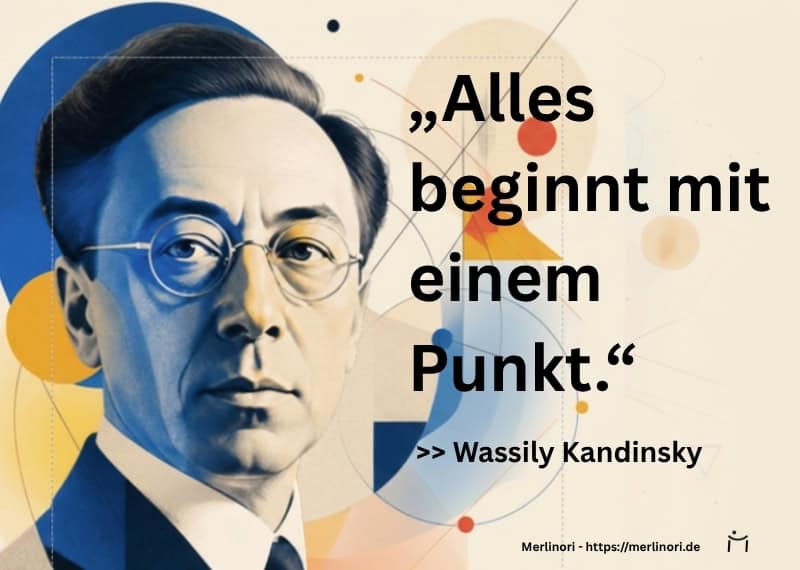 Zitat von Wassily Kandinsky: Alles beginnt mit einem Punkt – Inspiration über Kunst, Kreativität und den Beginn jeder Idee.
